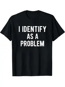 I Identify As A Problem Graphic T-Shirt - Round Neck Funny Sarcastic Quote Black Casual Streetwear Tee Menswear Casual Streetwear Tops