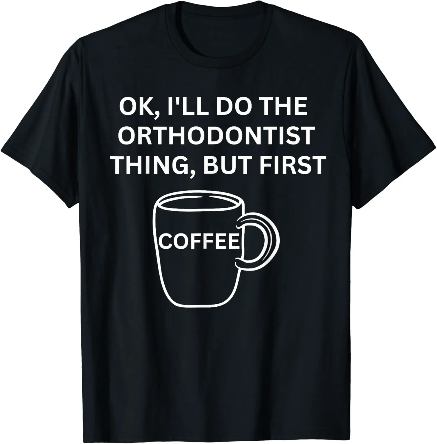 Orthodontist I'll do it but first coffee funny sarcastic T-Shirt - Terrancecar Shop 39B0CDL8PCG1