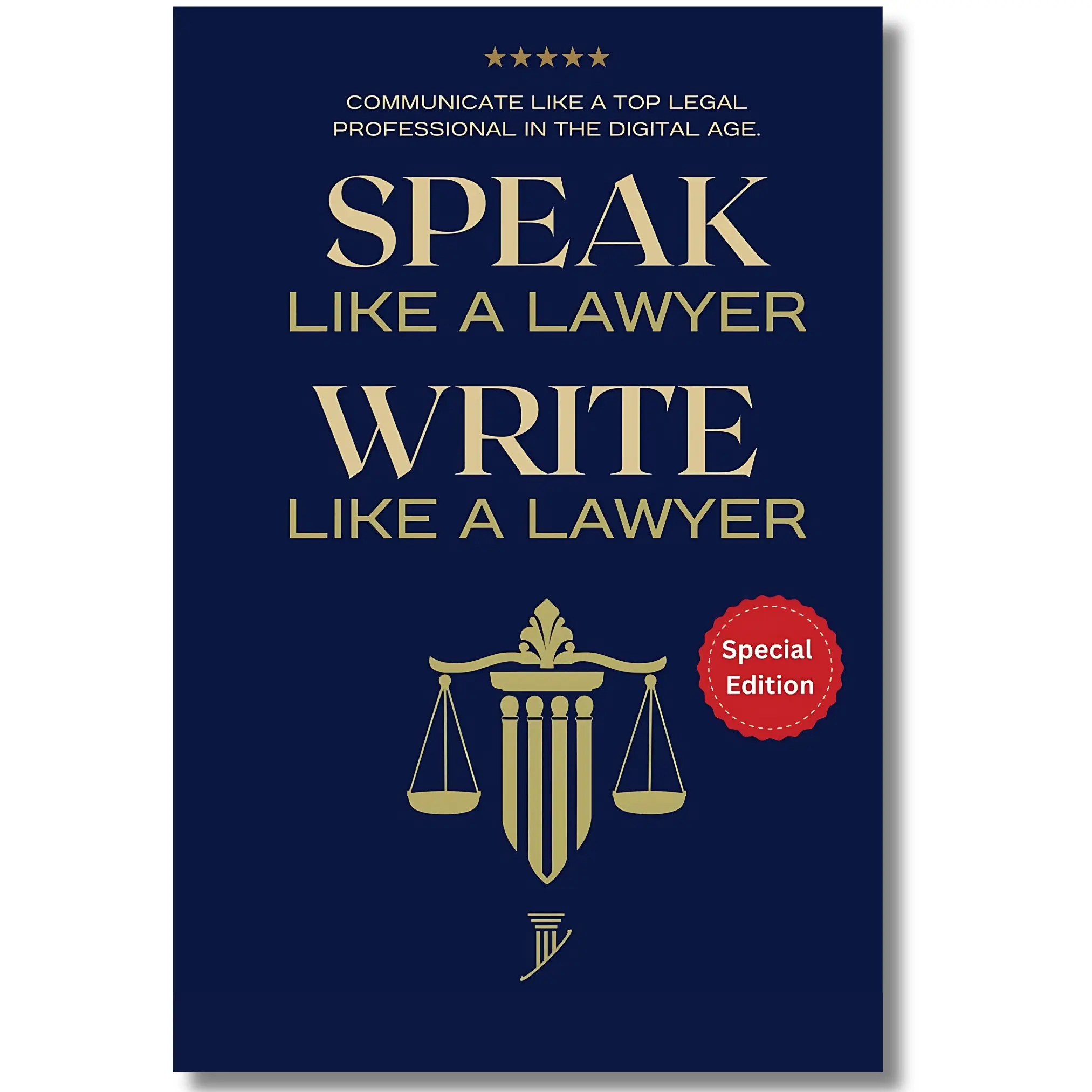 Speak Like a Lawyer: Write Like a Lawyer: Communicate Like a Top Legal Professional in the Digital Age: For Law Students, Attorneys, Lawyers, and Paralegals