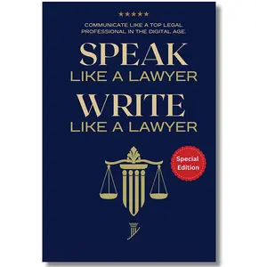 Speak Like a Lawyer: Write Like a Lawyer: Communicate Like a Top Legal Professional in the Digital Age: For Law Students, Attorneys, Lawyers, and Paralegals
