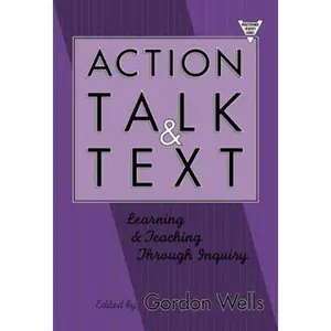 USED-Action, Talk, and Text: Learning and Teaching Through Inquiry (Practitioner Inquiry, 16) by Gordon Wells (Paperback)