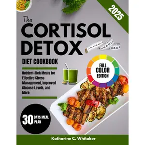 The Cortisol Detox Diet Cookbook: Nutrient-Rich Meals for Effective Stress Management, Improved Glucose Levels, and More Paperback – January 31, 2025