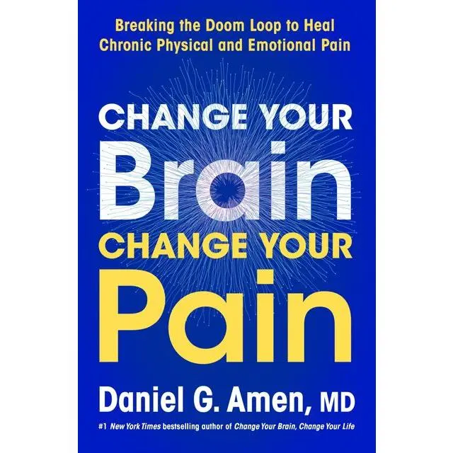 Change Your Brain, Change Your Pain: Breaking the Doom Loop to Heal Chronic Physical and Emotional Pain by Dr. Daniel G. Amen, M.D. [Hardback Book]