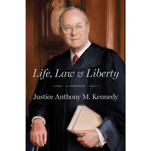 Life, Law & Liberty: A Memoir -- Anthony Kennedy - Hardcover