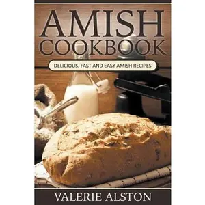 Amish Cookbook: Delicious, Fast and Easy Amish Recipes -- Valerie Alston, Paperback