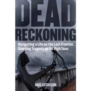 USED-Dead Reckoning: Navigating a Life on the Last Frontier, Courting Tragedy on Its High Seas by Atcheson, Dave (Hardcover)