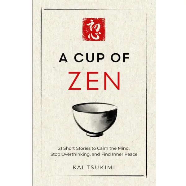A Cup of Zen: 21 Short Stories to Calm the Mind, Stop Overthinking, and Find Inner Peace - Includes Reflections for Beginners (The Zen Storyteller)