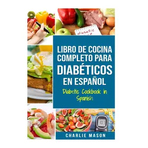 LIBRO DE COCINA COMPLETO PARA DIABÉTICOS En Español / Diabetic Cookbook in Spanish (Spanish Edition) Paperback – November 10, 2019