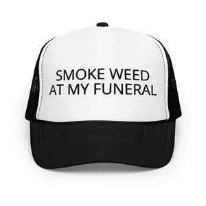 Smoke Weed At My Funeral Foam Trucker Hat