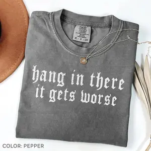 Comfort Colors Hang in There It Gets Worse Shirt - Dark Humor Gothic Tee, Sarcastic Quote, Funny Gift, Ironic T-Shirt, Edgy Aesthetic