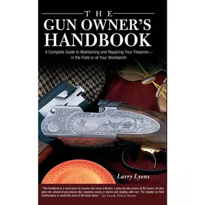 USED-Gun Owner's Handbook: A Complete Guide To Maintaining And Repairing Your Firearms--In The Field Or At Your Workbench by Lyons, Larry (Hardcover)