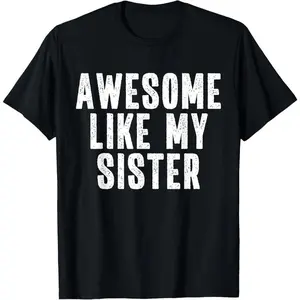 100% Cotton Awesome Like My Sister Quote Funny Sibling Family T-Shirt