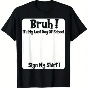 Bruh It'S My Last Day Of School Sign My T-Shirt For Soft Fabric, Breathable, Comfortable Short Sleeve Tees Perfect For Shirts Best Gift