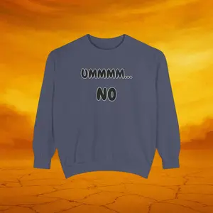 UMMMM, NO - Casual Sweatshirt. Extra Cozy Unisex Garment-Dyed Sweater for Everyday Comfort