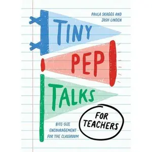 Tiny Pep Talks for Teachers: Bite-Size Encouragement for the Classroom -- Paula Skaggs, Hardcover