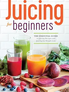 Juicing for Beginners: The Essential Guide to Juicing Recipes and Juicing for Weight Loss