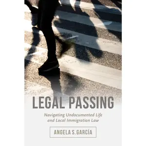 USED-Legal Passing: Navigating Undocumented Life and Local Immigration Law by García, Angela S. (Paperback)