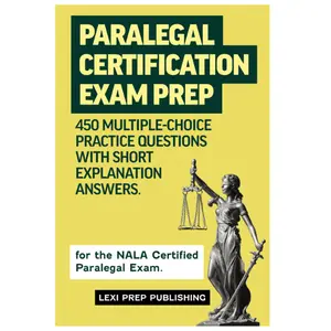 Paralegal Certification Exam Prep: 450 Multiple-Choice Practice Questions with Short Explanation Answers for the NALA Certified Paralegal Exam.