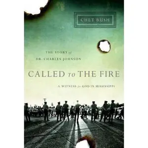 USED-Called to the Fire: A Witness for God in Mississippi; The Story of Dr. Charles Johnson by Bush, Cheston M. (Hardcover)