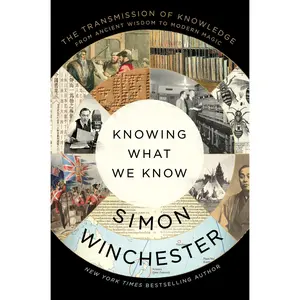 Knowing What We Know: The Transmission of Knowledge: From Ancient Wisdom to Modern Magic by Simon Winchester [Paperback Book]