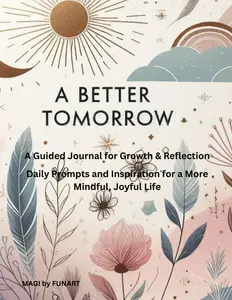 A Better Tomorrow: A Guided Journal for Growth & Reflection: Daily Prompts and Inspiration for a More Mindful, Joyful Life