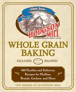 USED-Hodgson Mill Whole Grain Baking: 400 Healthy and Delicious Recipes for Muffins, Breads, Cookies, and More by the bakers of Hodgson Mill (Paperback)