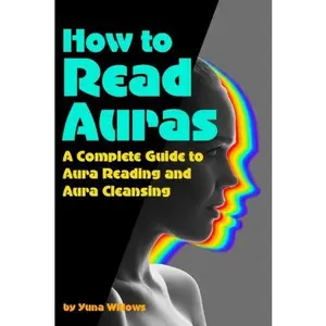 USED-How to Read Auras: A Complete Guide to Aura Reading and Aura Cleansing ( How to See Auras ) by Yuna Willows (Paperback)