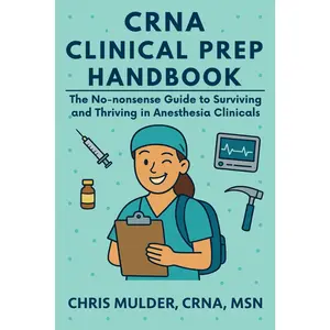 CRNA Clinical Prep Handbook: The No-Nonsense Guide to Surviving and Thriving in Anesthesia Clinicals (CRNA Student Survival)