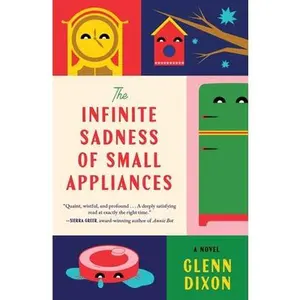 The Infinite Sadness of Small Appliances -- Glenn Dixon, Hardcover