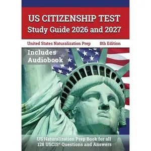 US Citizenship Test Study Guide 2026 and 2027: US Naturalization Prep Book for all 128 USCIS Questions and Answers [8th Edition] -- J. M. Lefort, Paperback