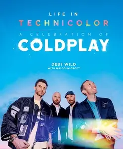 Life in Technicolor: A Celebration of Coldplay: Fully Revised & Updated -- Debs Wild - Hardcover