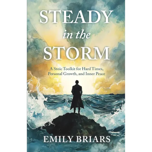 Steady in the Storm: A Stoic Toolkit for Hard Times, Personal Growth, and Inner Peace
