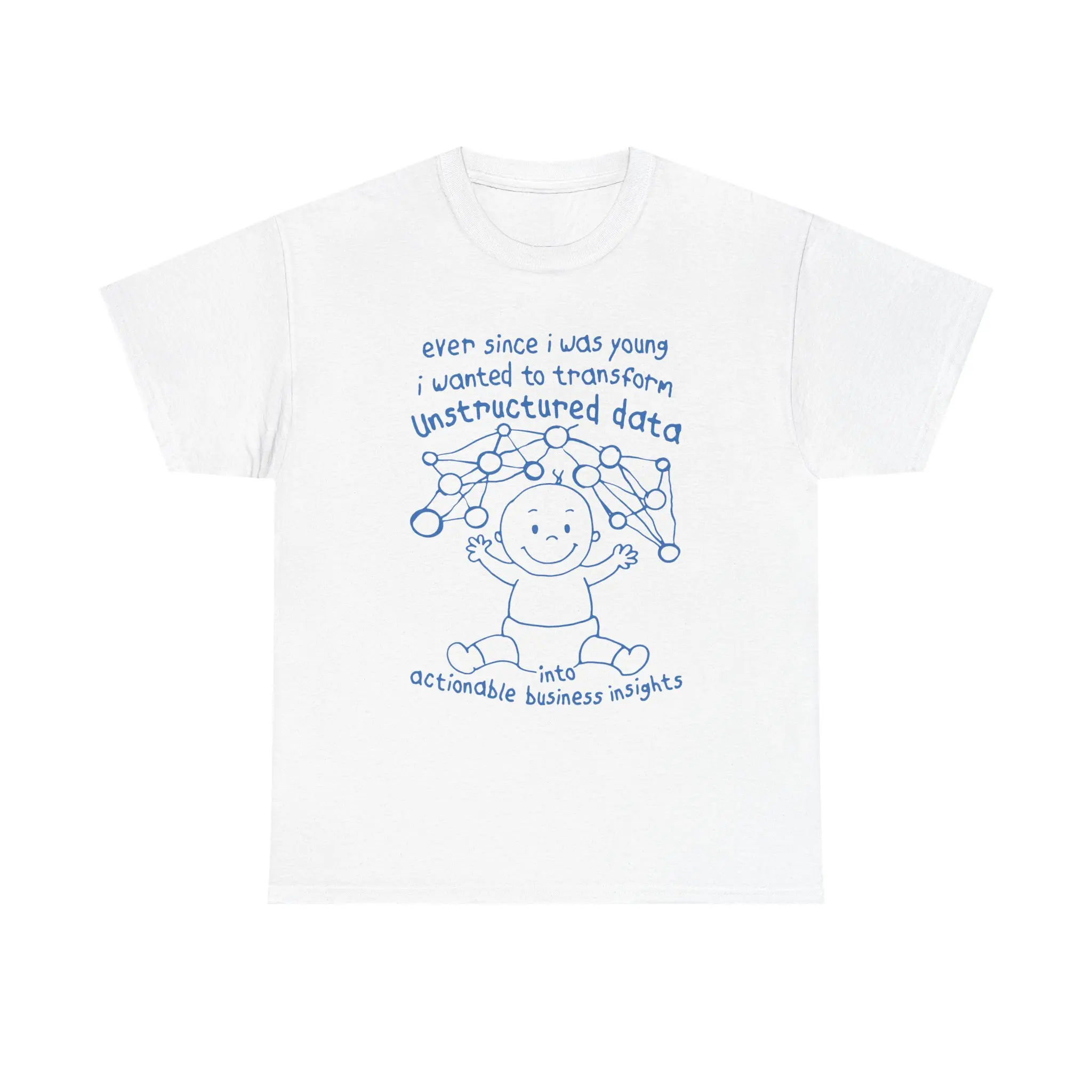 Ever Since I Was Young I Wanted To Transform Unstructured Data Into Actionable Business Insights Heavy Cotton Tee.
