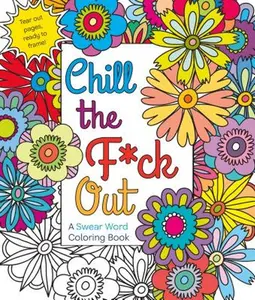 Chill the F*ck Out: A Swear Word Coloring Book -- Hannah Caner - Paperback