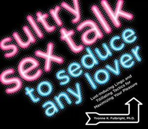 USED-Sultry Sex Talk to Seduce Any Lover: Lust-Inducing Lingo and Titillating Tactics for Maximizing Your Pleasure by Yvonne K Fulbright (Paperback)
