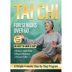 Tai Chi for Seniors Over 60: A Simple 4-weeks Step-by-Step Program to Prevent Falls, Regain Balance, Reduce Joint Pain & Maintain Independence with Easy-to-Follow 10-Min Daily Exercises