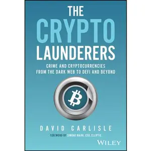 USED-The Crypto Launderers: Crime and Cryptocurrencies from the Dark Web to Defi and Beyond by Carlisle, David (Hardcover)