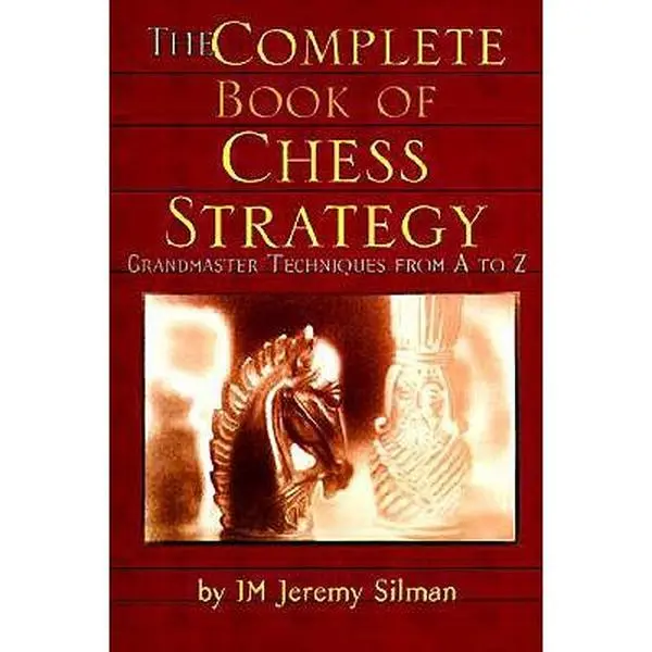 The Complete Book of Chess Strategy: Grandmaster Techniques from A to Z -- Jeremy Silman, Paperback