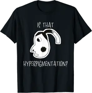 is that hyperpigmentation meme funny hyperpigmentation meme T-Shirt - Ciennaslay Shop 54B0DT2CG72R