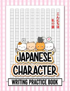 Japanese Character Writing Practice Book: Cute Kawaii Cats Themed Genkouyoushi Paper Notebook to Practise Writing Japanese Kanji Characters and Kana ... Kanji Characters (hiragana, katakana ...