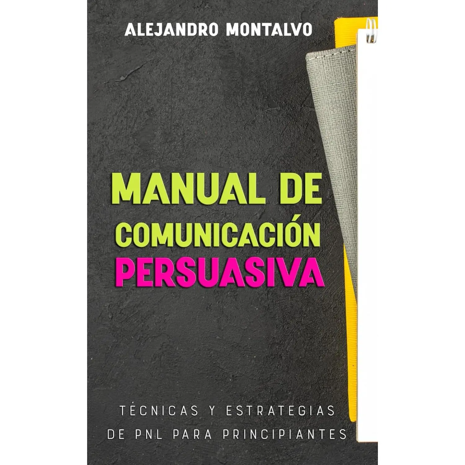 Manual de comunicación persuasiva: Técnicas y estrategias de PNL para principiantes (Programación Neurolinguística (PNL)) (Spanish Edition)