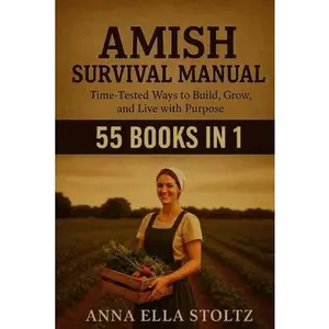 Amish survival Manual: Time-Tested Ways to Build, Grow, and live with purpose -- Anna Ella Stoltz, Paperback