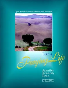 USED-Live A Praying Life: Open Your Life to God's Power and Provision by Jennifer Kennedy Dean (Paperback)