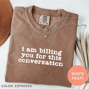 Comfort Colors I Am Billing You For This Conversation Shirt, Funny Lawyer Shirt, Funny Therapists Shirt, Funny Law Student Shirt