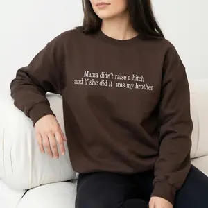 Mom Didn't Raise A Bitch But If She Did It Was Definitely My Brother Embroidered Sweatshirt, Funny Sibling Sarcastic Crewneck
