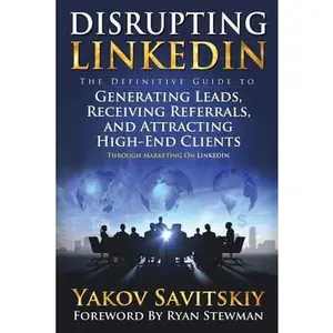 USED-Disrupting LinkedIn: The Definitive Guide to Generating Leads, Receiving Referrals and Attracting High-End Clients Through Marketing on LinkedIn by Savitskiy, Yakov (Paperback)