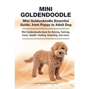 USED-Mini Goldendoodle. Mini Goldendoodle Essential Guide, from Puppy to Adult Dog. Mini Goldendoodle Book for Raising, Training, Costs, Health, Feeding, Grooming, and more. by George Hoppendale (Hardcover)