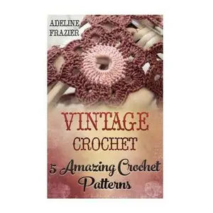 USED-Vintage Crochet: 5 Amazing Crochet Patterns by Frazier, Adeline (Paperback)