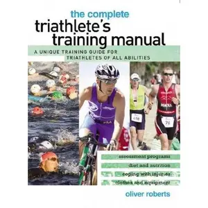 USED-Complete Triathlete's Training Manual: A Unique Training Guide for Triathletes of All Abilities [Paperback] [2010] (Author) Oliver Roberts by Oliver Roberts (Paperback)