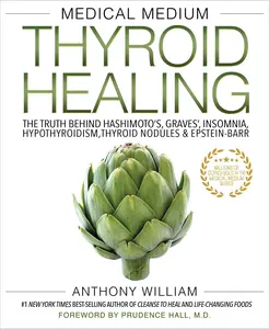 Medical Medium Thyroid Healing: The Truth Behind Hashimoto's, Graves', Insomnia, Hypothyroidism, Thyroid Nodules & Epstein-Barr -- Anthony William - Paperback
